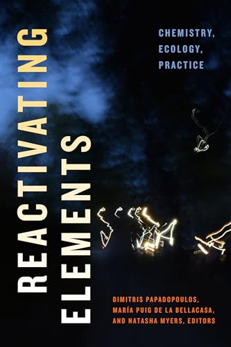 Reactivating Elements: Chemistry, Ecology, Practice von Duke University Press