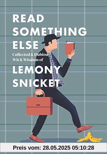 Read Something Else: Collected & Dubious Wit & Wisdom of Lemony Snicket Read Something Else: Collected & Dubious Wit & Wisdom of Lemony Snicket