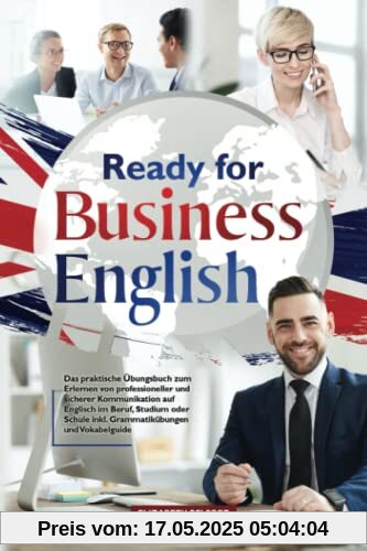 Ready for Business English: Das praktische Übungsbuch zum Erlernen von professioneller und sicherer Kommunikation auf Englisch im Beruf, Studium oder Schule inkl. Grammatikübungen und Vokabelguide Ready for Business English: Das praktische Übungsbuch zum Erlernen von professioneller und sicherer Kommunikation auf Englisch im Beruf, Studium oder Schule inkl. Grammatikübungen und Vokabelguide