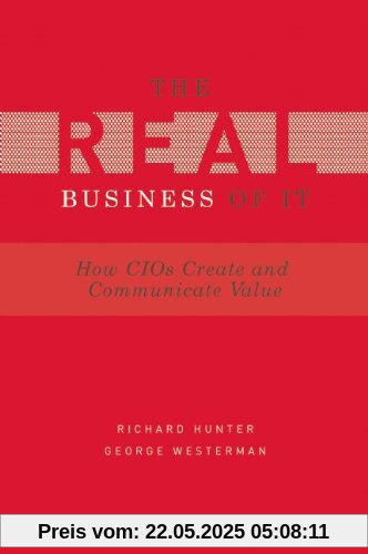 Real Business of IT: How CIOs Create and Communicate Business Value (Gartner)