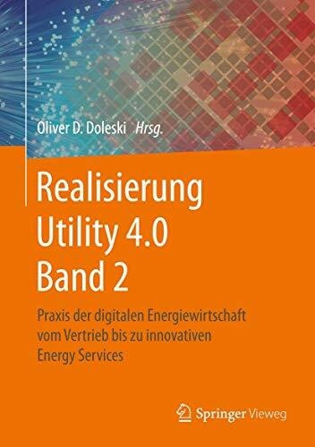 Realisierung Utility 4.0 Band 2: Praxis der digitalen Energiewirtschaft vom Vertrieb bis zu in... Realisierung Utility 4.0 Band 2: Praxis der digitalen Energiewirtschaft vom Vertrieb bis zu in...