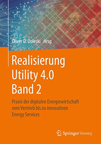 Realisierung Utility 4.0 Band 2: Praxis der digitalen Energiewirtschaft vom Vertrieb bis zu innovativen Energy Services Realisierung Utility 4.0 Band 2: Praxis der digitalen Energiewirtschaft vom Vertrieb bis zu innovativen Energy Services