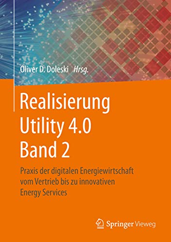 Realisierung Utility 4.0 Band 2: Praxis der digitalen Energiewirtschaft vom Vertrieb bis zu innovativen Energy Services Realisierung Utility 4.0 Band 2: Praxis der digitalen Energiewirtschaft vom Vertrieb bis zu innovativen Energy Services