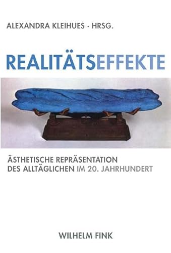 Realitätseffekte: Ästhetische Repräsentation des Alltäglichen im 20. Jahrhundert von Brill | Fink