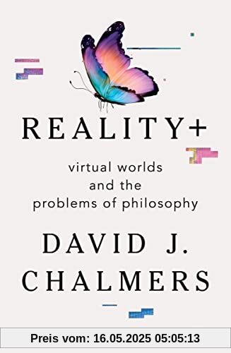 Reality+: Virtual Worlds and the Problems of Philosophy