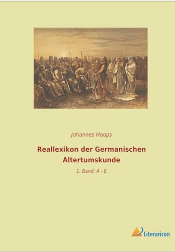 Reallexikon der Germanischen Altertumskunde: 1. Band: A - E Reallexikon der Germanischen Altertumskunde: 1. Band: A - E