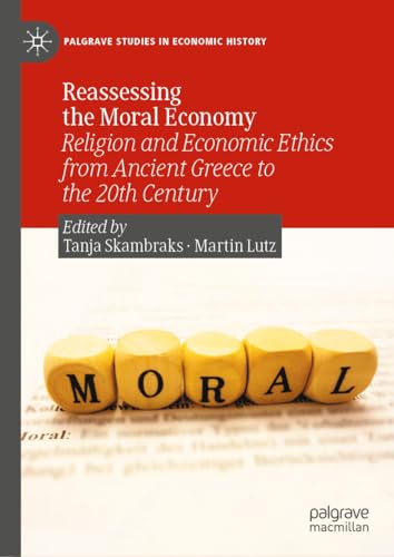 Reassessing the Moral Economy: Religion and Economic Ethics from Ancient Greece to the 20th Century (Palgrave Studies in Economic History) von Palgrave Macmillan
