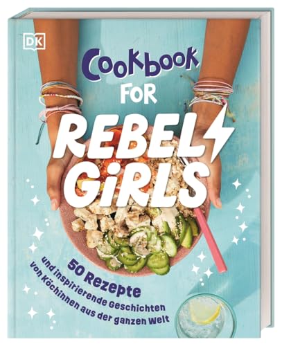 Rebel Girls - das Original. Cookbook for Rebel Girls: 50 Rezepte und inspirierende Geschichten von Köchinnen aus der ganzen Welt. Für Mädchen ab 8 Jahren von Dorling Kindersley Verlag