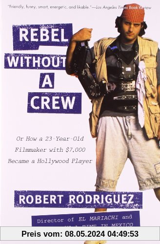 Rebel without a Crew: Or How a 23-Year-Old Filmmaker With $7,000 Became a Hollywood Player