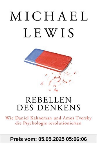 Rebellen des Denkens: Wie Daniel Kahneman und Amos Tversky die Psychologie revolutionierten