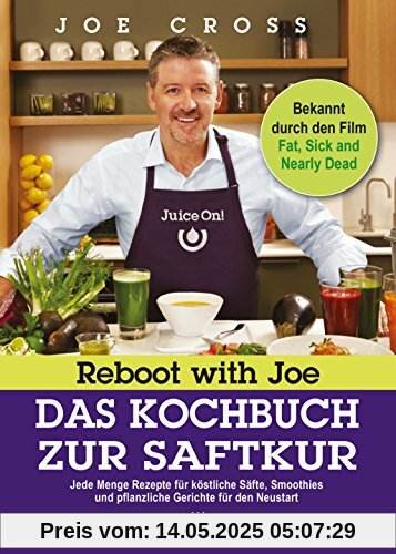 Reboot with Joe - Das Kochbuch zur Saftkur: Jede Menge Rezepte für köstliche Säfte, Smoothies und pflanzliche Gerichte für den Neustart