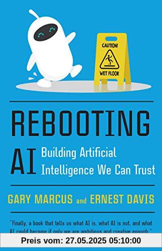 Rebooting AI: Building Artificial Intelligence We Can Trust Rebooting AI: Building Artificial Intelligence We Can Trust
