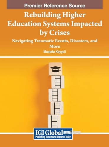 Rebuilding Higher Education Systems Impacted by Crises: Navigating Traumatic Events, Disasters, and More von IGI Global