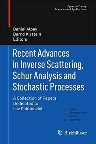 Recent Advances in Inverse Scattering, Schur Analysis and Stochastic Processes: A Collection of Papers Dedicated to Lev Sakhnovich (Operator Theory: Advances and Applications, 244, Band 244)