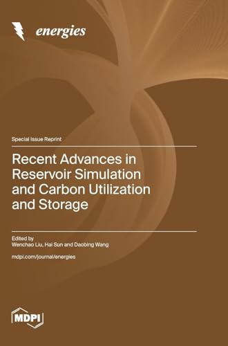Recent Advances in Reservoir Simulation and Carbon Utilization and Storage Recent Advances in Reservoir Simulation and Carbon Utilization and Storage von MDPI AG