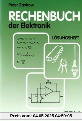 Rechenbuch der Elektronik. Lösungsheft: Für gewerbliche Berufs- und Fachschulen, für die Fort- und Weiterbildung und für den Selbstunterricht Rechenbuch der Elektronik. Lösungsheft: Für gewerbliche Berufs- und Fachschulen, für die Fort- und Weiterbildung und für den Selbstunterricht