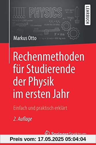 Rechenmethoden für Studierende der Physik im ersten Jahr: Einfach und praktisch erklärt Rechenmethoden für Studierende der Physik im ersten Jahr: Einfach und praktisch erklärt