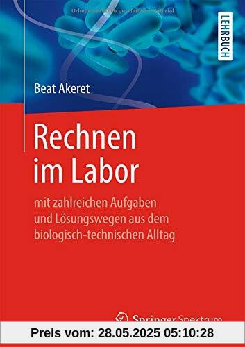 Rechnen im Labor: mit zahlreichen Aufgaben und Lösungswegen aus dem biologisch-technischen Alltag