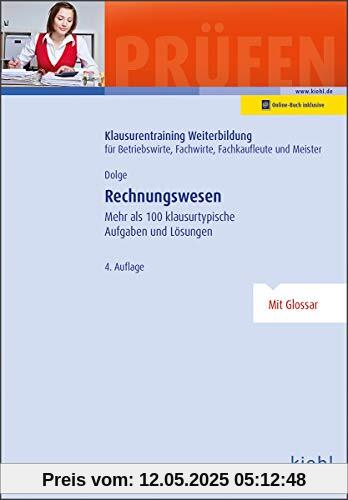 Rechnungswesen: Mehr als 100 klausurtypische Aufgaben und Lösungen. (Klausurentraining Weiterbildung - für Betriebswirte, Fachwirte, Fachkaufleute und Meister)
