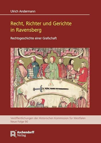 Recht, Richter und Gerichte in Ravensberg: Rechtsgeschichte einer Grafschaft (Veröffentlichung...