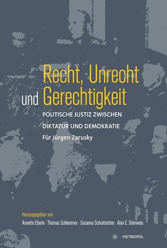 Recht, Unrecht und Gerechtigkeit: Politische Justiz zwischen Diktatur und Demokratie. Für Jürgen Zarusky von Metropol-Verlag