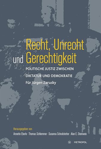 Recht, Unrecht und Gerechtigkeit: Politische Justiz zwischen Diktatur und Demokratie. Für Jürgen Zarusky Recht, Unrecht und Gerechtigkeit: Politische Justiz zwischen Diktatur und Demokratie. Für Jürgen Zarusky