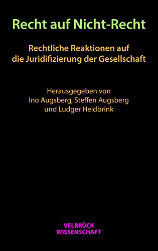 Recht auf Nicht-Recht: Rechtliche Reaktionen auf die Juridifizierung der Gesellschaft von Velbrueck GmbH