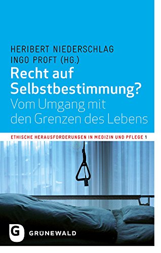 Recht auf Selbstbestimmung?: Vom Umgang mit den Grenzen des Lebens (Ethische Herausforderungen in Medizin und Pflege, Band 1) von Matthias Grunewald Verlag