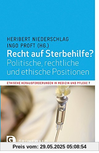 Recht auf Sterbehilfe?: Politische, rechtliche und ethische Positionen (Ethische Herausforderungen in Medizin und Pflege)