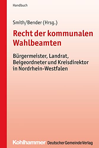 Recht der kommunalen Wahlbeamten: Bürgermeister, Landrat, Beigeordneter und Kreisdirektor in Nordrhein-Westfalen von Kohlhammer