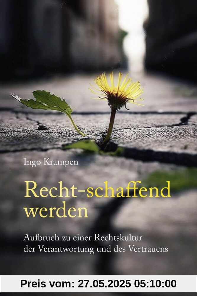 Recht-schaffend werden: Aufbruch zu einer Rechtskultur der Verantwortung und des Vertrauens Recht-schaffend werden: Aufbruch zu einer Rechtskultur der Verantwortung und des Vertrauens