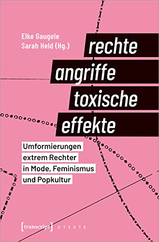 Rechte Angriffe - toxische Effekte: Umformierungen extrem Rechter in Mode, Feminismus und Popkultur (X-Texte zu Kultur und Gesellschaft) von Transcript Verlag