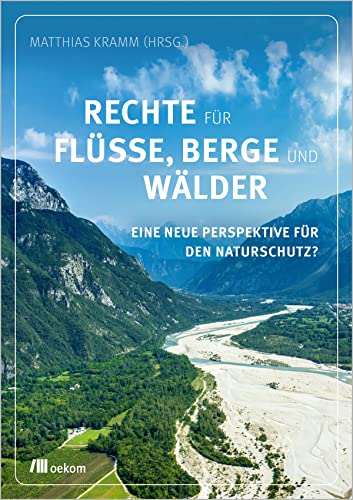 Rechte für Flüsse, Berge und Wälder: Eine neue Perspektive für den Naturschutz? von Oekom Verlag GmbH