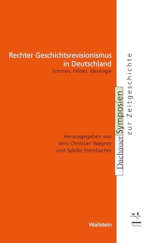 Rechter Geschichtsrevisionismus in Deutschland: Formen, Felder, Ideologie (Dachauer Symposien zur Zeitgeschichte) von Wallstein Verlag