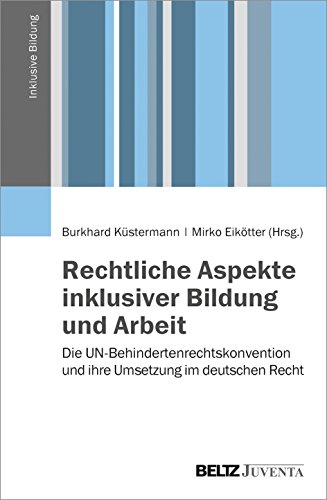 Rechtliche Aspekte inklusiver Bildung und Arbeit: Die UN-Behindertenrechtskonvention und ihre Umsetzung im deutschen Recht (Inklusive Bildung) von Beltz