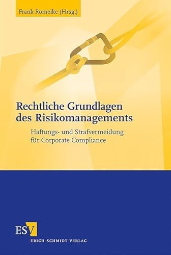 Rechtliche Grundlagen des Risikomanagements: Haftungs- und Strafvermeidung für Corporate Compliance von Erich Schmidt Verlag