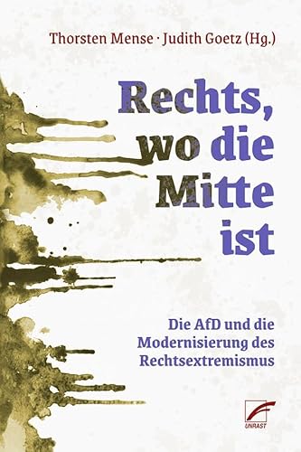 Rechts, wo die Mitte ist: Die AfD und die Modernisierung des Rechtsextremismus von Unrast Verlag