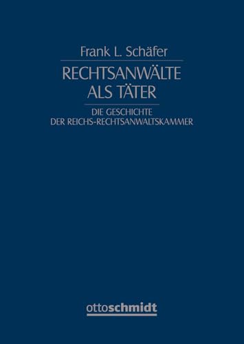 Rechtsanwälte als Täter: Die Geschichte der Reichs-Rechtsanwaltskammer Rechtsanwälte als Täter: Die Geschichte der Reichs-Rechtsanwaltskammer von Verlag Dr. Otto Schmidt