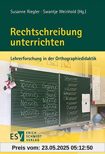 Rechtschreiben unterrichten: Lehrerforschung in der Orthographiedidaktik Rechtschreiben unterrichten: Lehrerforschung in der Orthographiedidaktik
