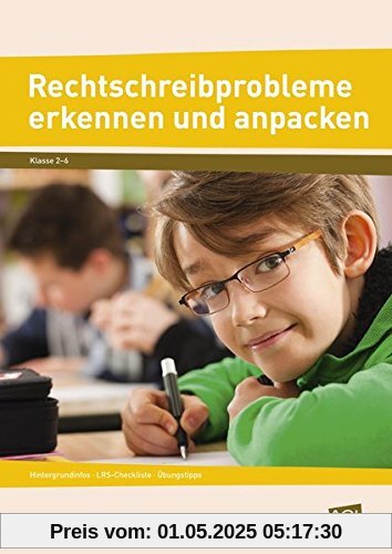 Rechtschreibprobleme erkennen und anpacken: Hintergrundinfos - LRS-Checkliste - Übungstipps (2. bis 6. Klasse)