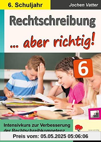 Rechtschreibung ... aber richtig! / Klasse 6: Intensivkurs zur Verbesserung der Rechtschreibkompetenz im 6. Schuljahr