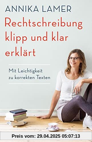 Rechtschreibung klipp und klar erklärt: Mit Leichtigkeit zu korrekten Texten Rechtschreibung klipp und klar erklärt: Mit Leichtigkeit zu korrekten Texten