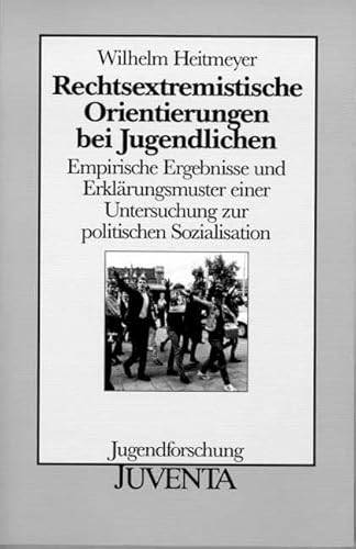 Rechtsextremistische Orientierungen bei Jugendlichen. Empirische Ergebnisse und Erklärungsmuster einer Untersuchung zur politischen Sozialisation Rechtsextremistische Orientierungen bei Jugendlichen. Empirische Ergebnisse und Erklärungsmuster einer Untersuchung zur politischen Sozialisation