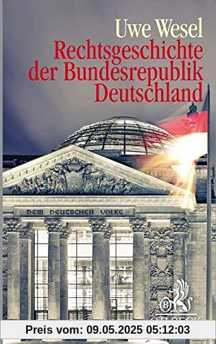 Rechtsgeschichte der Bundesrepublik Deutschland: Von der Besatzungszeit bis zur Gegenwart Rechtsgeschichte der Bundesrepublik Deutschland: Von der Besatzungszeit bis zur Gegenwart