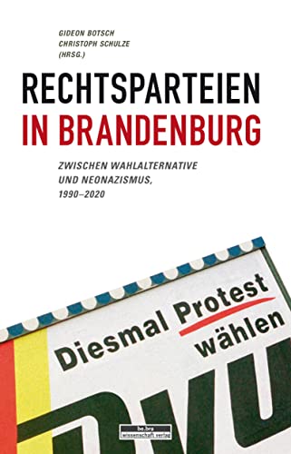 Rechtsparteien in Brandenburg: Zwischen Wahlalternative und Neonazismus, 1990-2020 (Potsdamer Beiträge zur Antisemitismus- und Rechtsextremismusforschung)