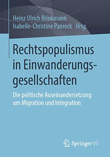 Rechtspopulismus in Einwanderungsgesellschaften: Die politische Auseinandersetzung um Migration und Integration Rechtspopulismus in Einwanderungsgesellschaften: Die politische Auseinandersetzung um Migration und Integration