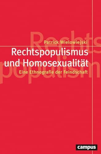 Rechtspopulismus und Homosexualität: Eine Ethnografie der Feindschaft (Politik der Geschlechte... Rechtspopulismus und Homosexualität: Eine Ethnografie der Feindschaft (Politik der Geschlechte...