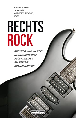 Rechtsrock: Aufstieg und Wandel neonazistischer Jugendkultur am Beispiel Brandenburgs (Potsdamer Beiträge zur Antisemitismus- und Rechtsextremismusforschung)