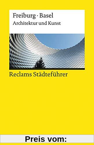 Reclams Städteführer Freiburg / Basel: Architektur und Kunst (Reclams Universal-Bibliothek)