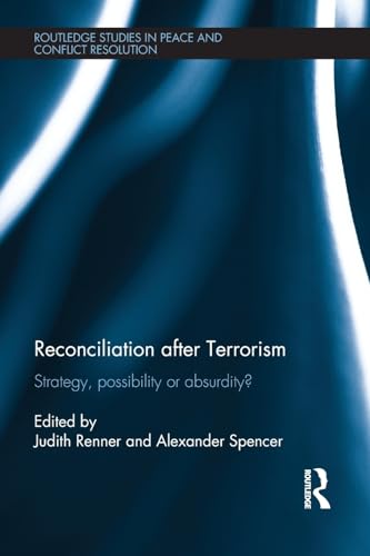 Reconciliation after Terrorism: Strategy, Possibility or Absurdity? (Routledge Studies in Peace and Conflict Resolution)